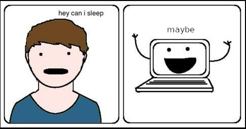 A person: “hey can I sleep” A computer: “maybe”